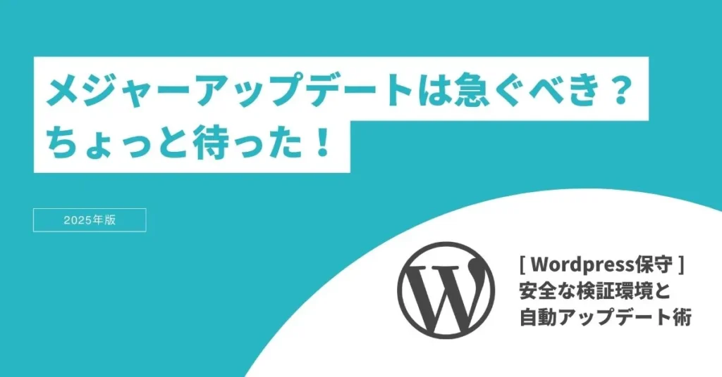 【WordPress保守】メジャーアップデートは急ぐべき？ちょっと待った！安全な検証環境と自動アップデート術